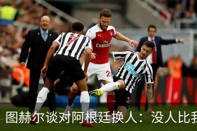 图赫尔谈对阿根廷换人：没人比我更受伤更想赢 换5后卫因想挺过去