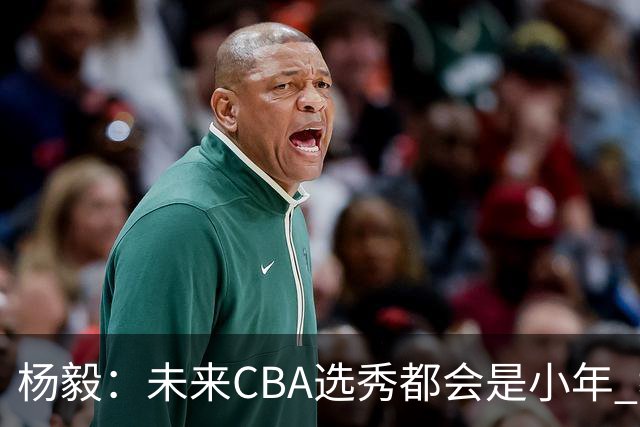 杨毅：未来CBA选秀都会是小年 教育公平更重要